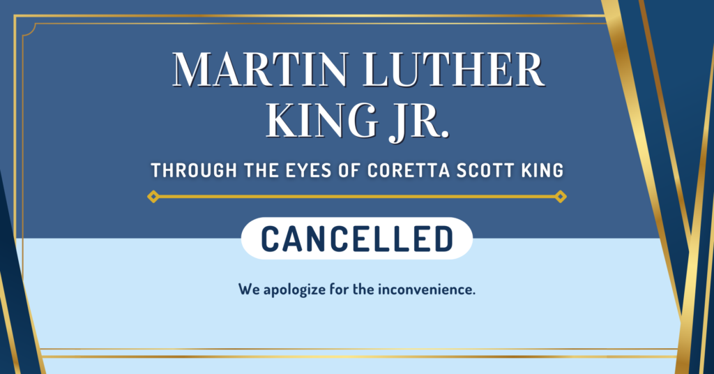 MLK Through the Eyes of Coretta Scott King is cancelled. We apologize for the inconvenience.