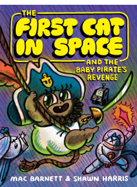 The First Cat in Space and the Baby Pirate's Revenge by Mac Barnett