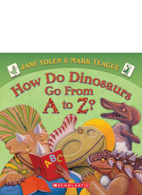 How Do Dinosaurs Go from A to Z? by Jane Yolen
