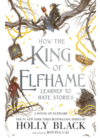 How the King of Elfhame Learned to Hate Stories by Holly Black