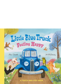 Little Blue Truck Feeling Happy: A Touch-And-Feel Book  by Alice Schertle