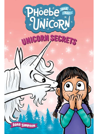 Phoebe and the Unicorn: Unicorn Secrets by Dana Simpson